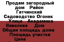 Продам загородный  дом › Район ­ Гатчинский （ Садоводство Огонек) › Улица ­ Академика Вавилова  › Дом ­ 33 › Общая площадь дома ­ 60 › Площадь участка ­ 8 › Цена ­ 2 150 000 - Ленинградская обл. Недвижимость » Дома, коттеджи, дачи продажа   